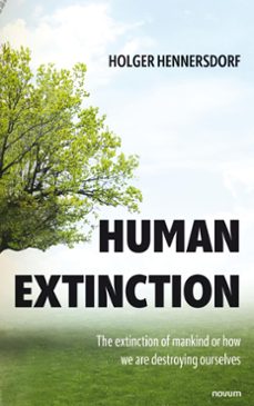 human extinction - the extinction of mankind or how we are destroying ourselves (ebook)-holger hennersdorf-9781642686623