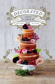 decorated: sublimely crafted cakes for every occasion-april carter-9781742707723