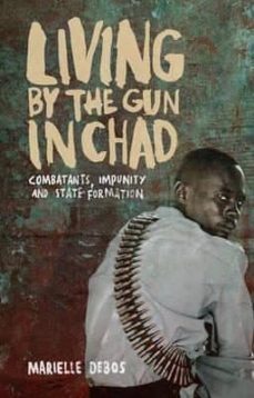living by the gun in chad: combatants, impunity and state formati on-marielle debos-9781783605323