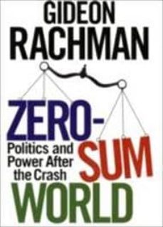zero-sum world: power and politics after the crash-gideon rachman-9781848877023