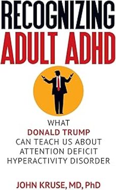 recognizing adult adhd: what donald trump can teach us about attention deficit hyperactivity disorder-ph d john kruse-9781949642223