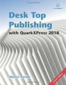 desk top publishing with quarkxpress 2018: making the most of the world s most powerful layout application-matthias guenther-martin turner-9781980436423