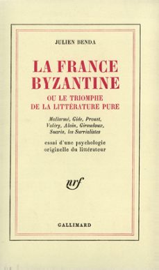 la france byzantine ou le triomphe de la litterature pure. mallarme, gide, valery, alain, giraudoux, suarès, les surrealistes. essai d'une psychologie originelle du litterateur (ebook)-julien benda-9782072103223