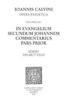 in evangelium secundum johannem commentarius. pars prior. series ii, opera exegetica-jean calvin-9782600301923
