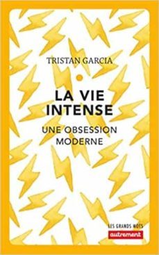 la vie intense : une obsession moderne-tristan garcia-9782746747623