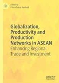 globalization, productivity and production networks in asean: enhancing regional trade and investment-fithra faisal hastiadi-9783030165123