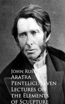 aratra pentelici, seven lectures on the elements of sculpture (ebook)-john ruskin-9783736408623