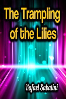 the trampling of the lilies (ebook)-rafael sabatini-9783985510023
