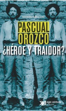 pascual orozco, ¿heroe y traidor? (ebook)-raymond caballero-9786070310423