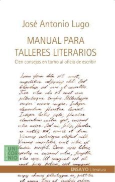 manual para talleres literarios: cien consejos en torno al oficio de escribir-jose antonio lugo-9786079698423