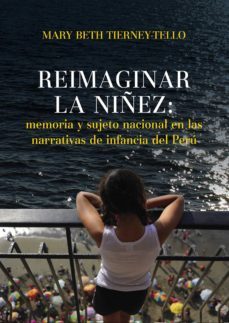 reimaginar la niñez: memoria y sujeto nacional en las narrativas de infancia del peru (ebook)-mary beth tierney tello-9786123177423