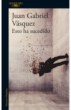 esto ha sucedido-juan gabriel vasquez-9786287880023