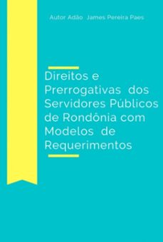 direitos e prerrogativas dos servidores publicos de rondonia com modelos de requerimentos (ebook)-adão james pereira paes-9786500384123
