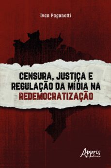 censura, justiça e regulaço da midia na redemocratizaço (ebook)-ivan paganotti-9786525019123