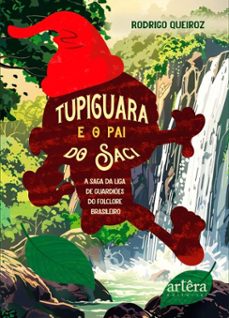 tupiguara e o pai do saci: a saga da liga de guardies do folclore brasileiro (ebook)-rodrigo queiroz-9786525080123