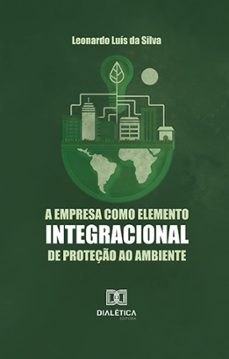 a empresa como elemento integracional de proteço ao ambiente (ebook)-leonardo luís da silva-9786525280523