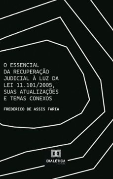 o essencial da recuperaço judicial a luz da lei 11.101/2005, suas atualizaçes e temas conexos (ebook)-frederico de assis faria-9786527055723
