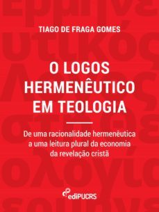 o logos hermeneutico em teologia: de uma racionalidade hermeneutica a uma leitura plural da economia da revelaço crist (ebook)-tiago de fraga gomes-9786556231723