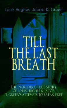 till the last breath  the incredible true story of hughes &amp; d. green's attempts to break free (ebook)-louis hughes-jacob d. green-9788026873723