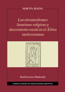 los circunceliones : fanatismo religioso y descontento social en el africa tardorromana-raul serrano madroñal-9788400106423