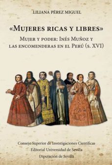 "mujeres ricas y libres" : mujer y poder : ines muñoz y las encomenderas en el peru (s. xvi) (ebook)-9788400107123