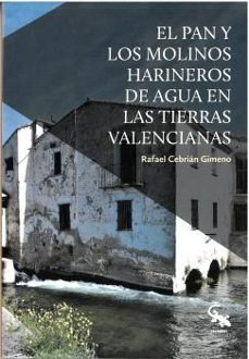 el pan y los molinos harineros de agua en las tierras valencianas-rafael cebrian gimeno-9788410046023