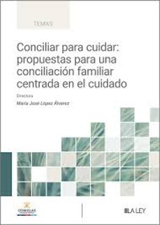 conciliar para cuidar: propuestas para una conciliacion familiar centrada en el cuidado-maria jose lopez alvarez-9788410292123