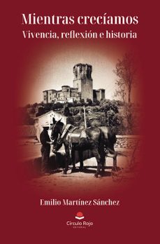mientras creciamos. vivencia, reflexion e historia-emilio martinez sanchez-9788410615823