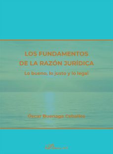 los fundamentos de la razon juridica. lo bueno, lo justo y lo leg al-oscar buenaga ceballos-9788410709423