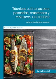 (i.b.d.) hotr0069 tecnicas culinarias para pescados, crustaceos y moluscos.-antonio caro sanchez lafuente-9788411847223