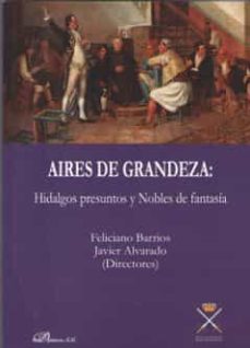 aires de grandeza: hidalgos presuntos y nobles de fantasia-feliciano barrios-javier alvarado-9788413240923