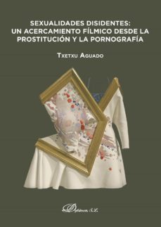 sexualidades disidentes: un acercamiento filmico desde la prostit ucion y la pornografia-txetxu aguado-9788413241623