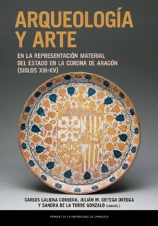 arqueologia y arte en la representacion material del estado en la corona de aragon (siglos xiii-xv) (ebook)-carlos laliena corbera-9788413403823