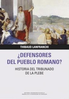 ¿defensores del pueblo romano? historia del tribunado de la plebe-thibaud lanfranchi-9788413409023