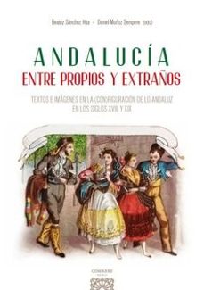 andalucia entre propios y extraños. textos e imagenes en la (con) figuracion de lo andaluz en los siglos xviii-xix-beatriz sanchez hita-9788413698823