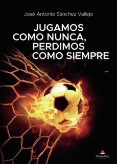 jugamos como nunca, perdimos como siempre (ebook)-jose antonio sanchez vallejo-9788413850023