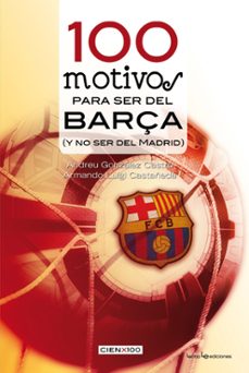 100 motivos para ser del barça (y no ser del madrid)-a. gonzalez castro-armando luigi castañeda-9788415088523