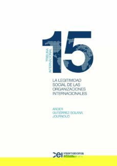 la legitimidad social de las organizaciones internacionales: estu dio de las percepciones estatales y de la sociedad civil de la onu, omc y oi-ande gutierrez solana journoud-9788415948223