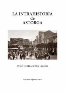 la intrahistoria de astorga en las ilustraciones, 1880-1980-fernando garcia alonso-9788417315023