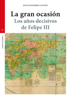 la gran ocasion. los años decisivos de felipe iii-hugo huidobro castaño-9788418105623
