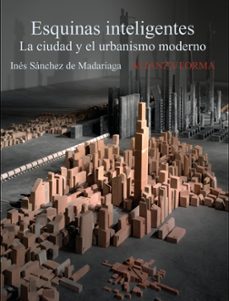 esquinas inteligentes: la ciudad y el urbanismo moderno-ines sanchez de madariaga-9788420684123