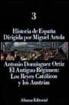 el antiguo regimen: los reyes catolicos y austrias (historia de e spaña; t.3)-9788420695723