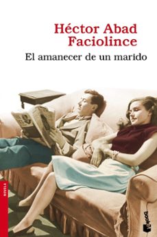 el amanecer de un marido-hector abad faciolince-9788432251023