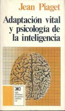 adaptacion vital y psicologia de la inteligencia: seleccion organ ica y fenocopia (5ª ed.)-jean piaget-9788432302923