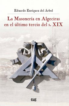 la masoneria en algeciras en el ºltimo tercio del s. xix-eduardo enriquez del arbol-9788433862723