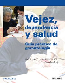 vejez, dependencia y salud: guia practica de gerontologia-pedro javier castañeda garcia-9788436822823