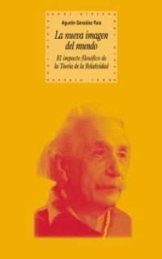 la nueva imagen del mundo: el impacto filosofico de la teoria de la relatividad-agustin gonzalez ruiz-9788446015123