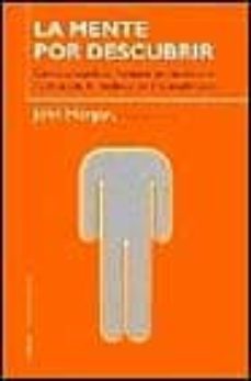 la mente por descubrir: como el cerebro humano se resiste a la re plicacion, la medicacion y la explicacion-john horgar-9788449310423