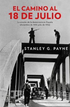 el camino al 18 de julio: la erosion de la democracia en españa (diciembre de 1935 - julio de 1936)-stanley g. payne-9788467046823