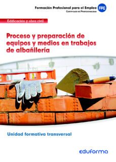 ufo302. proceso y preparacion de equipos y medios en trabajos de albañileria. unidad formativa transversal. familia profesional edificacion y obra civil-9788467695823